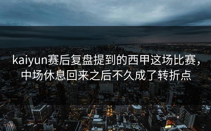 kaiyun赛后复盘提到的西甲这场比赛，中场休息回来之后不久成了转折点