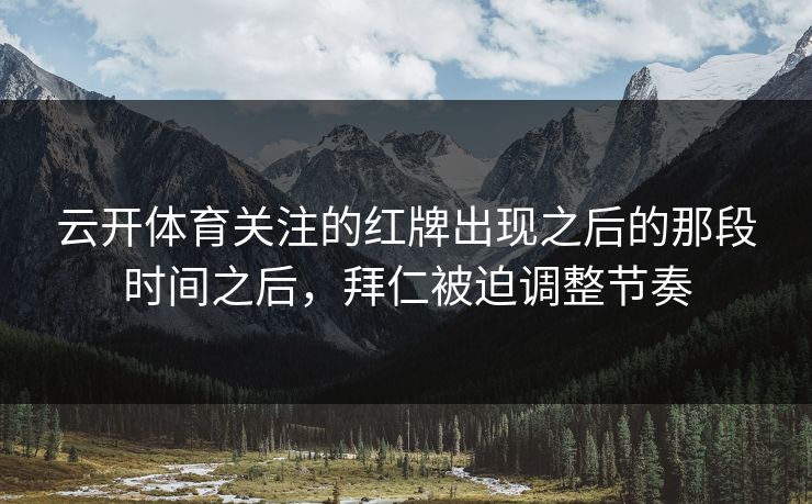 云开体育关注的红牌出现之后的那段时间之后，拜仁被迫调整节奏