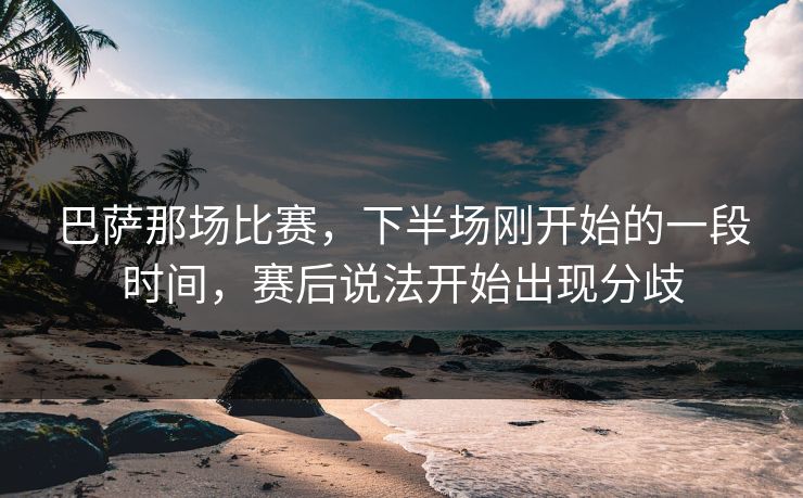 巴萨那场比赛，下半场刚开始的一段时间，赛后说法开始出现分歧
